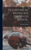 Le Costume Au Moyen Âge D'après Les Sceaux...