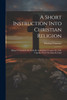 A Short Instruction Into Christian Religion