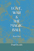 Love,War & The Magic Ball - Book One