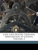 Case Laid Before Tribunal Arbitration at Geneva, Volume 3