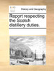 Report respecting the Scotch distillery duties.