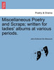 Miscellaneous Poetry and Scraps; written for ladies' albums at various periods.