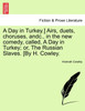 A Day in Turkey.] Airs, duets, choruses, andc., in the new comedy, called, A Day in Turkey; or, The Russian Slaves. [By H. Cowley.