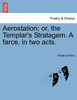 Aerostation; or, the Templar's Stratagem. A farce, in two acts.