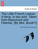 The Little French Lawyer. A farce, in two acts. Taken from Beaumont and Fletcher. [By Mrs. Booth?]