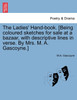 The Ladies' Hand-book. [Being coloured sketches for sale at a bazaar, with descriptive lines in verse. By Mrs. M. A. Gascoyne.]
