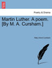 Martin Luther. A poem. [By M. A. Cursham.]