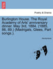 Burlington House. The Royal Academy of Arts' anniversary dinner. May 3rd, 1884. (1885, 86, 89.) (Madrigals, Glees, Part songs.).