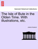 The Isle of Bute in the Olden Time. With illustrations, etc.