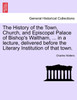 The History of the Town, Church, and Episcopal Palace of Bishop's Waltham, ... in a lecture, delivered before the Literary Institution of that town.