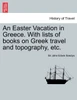 An Easter Vacation in Greece. with Lists of Books on Greek Travel and Topography, Etc.