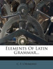 Elements Of Latin Grammar...