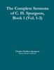 The Complete Sermons of C. H. Spurgeon, Book 1 (Vol. 1-3)