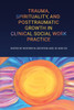 Trauma, Spirituality, and Posttraumatic Growth in Clinical Social Work Practice