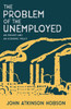 The Problem of the Unemployed - An Enquiry and an Economic Policy