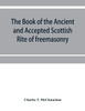 The book of the Ancient and accepted Scottish rite of freemasonry