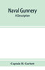 Naval gunnery; a description &amp; history of the fighting equipment of a man-of-war