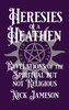 Heresies of a Heathen