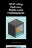 3D Printing Cultures, Politics and Hackerspaces