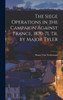 The Siege Operations in the Campaign Against France, 1870-71, Tr. by Major Tyler