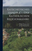 Katechetisches Handbuch der katholischen Religionslehre.