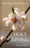 The Rule & Exercises of Holy Living (in Which Are Described the Means & Instruments of Obtaining Every Virtue & the Remedies Against Every Vice, & Con