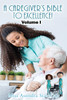 A Caregiver's Bible to Excellence! Volume I