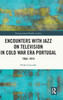 Encounters with Jazz on Television in Cold War Era Portugal