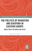 The Politics of Migration and Diaspora in Eastern Europe