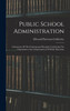 Public School Administration; A Statement Of The Fundamental Principles Underlying The Organization And Administration Of Public Education