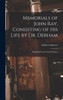 Memorials of John Ray, Consisting of His Life by Dr. Derham