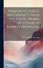 Romances, Lyrics, and Sonnets From the Poetic Works of Elizabeth Barrett Browning