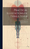 Practical Illustations of Typhus Fever