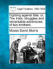 Fighting against fate, or, The trials, struggles and remarkable adventures of two brothers.