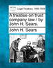 A treatise on trust company law / by John H. Sears.