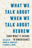 What We Talk about When We Talk about Hebrew (and What It Means to Americans)