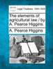 The elements of agricultural law / by A. Pearce Higgins.