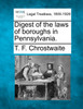 Digest of the laws of boroughs in Pennsylvania.