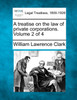 A treatise on the law of private corporations. Volume 2 of 4