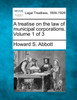 A treatise on the law of municipal corporations. Volume 1 of 3