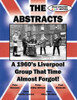 THE ABSTRACTS - A 1960's LIVERPOOL GROUP THAT TIME ALMOST FORGOT!  (2016 UPDATED COLOR EDITION)