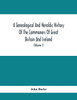 A Genealogical And Heraldic History Of The Commoners Of Great Britain And Ireland, Enjoying Territorial Possessions Or High Official Rank; But Univested With Heritable Honours (Volume I)