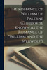 The Romance of William of Palerne (Otherwise Known As the Romance of "William and the Werwolf")