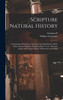 Scripture Natural History; Containing a Descriptive Account of the Quadrupeds, Birds, Fishes, Insects, Reptiles, Serpents, Plants, Trees, Minerals, Gems, and Precious Stones, Mentioned in the Bible