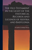 The Old Testament in the Light of the Historical Records and Legends of Assyria and Babylonia