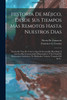 Historia De Méjico, Desde Sus Tiempos Mas Remotos Hasta Nuestros Dias; Escrita En Vista De Todo Lo Que De Irrecusable Han Dado Á Luz Los Mas Caracterizados Historiadores, Y En Virtud De Documentos Auténticos, No Publicados Todavía, Tomados Del Arch.