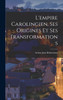 L'empire Carolingien, Ses Origines Et Ses Transformations