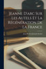 Jeanne D'arc Sur Les Autels Et La Régénération De La France