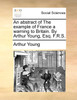 An abstract of The example of France a warning to Britain. By Arthur Young, Esq. F.R.S.