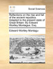 Reflections on the rise and fall of the ancient republics. Adapted to the present state of Great Britain. By Edward Wortley Montague, Esq.
